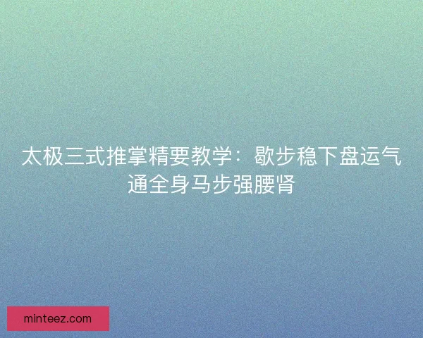 太极三式推掌精要教学：歇步稳下盘运气通全身马步强腰肾